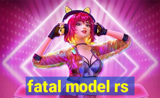 fatal model rs